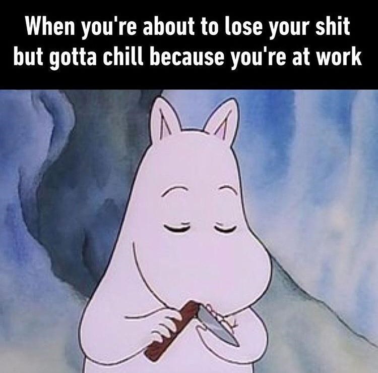 meme when you re about to lose your shit - When you're about to lose your shit but gotta chill because you're at work c