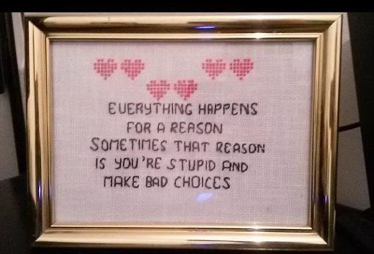 picture frame - Euerything Happens For A Reason Sometimes That Reason Is You'Re Stupid And Make Bad Choices