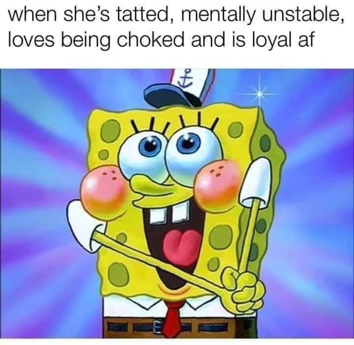 spongbob closeups - when she's tatted, mentally unstable, loves being choked and is loyal af