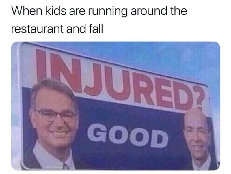 injured good - When kids are running around the restaurant and fall Injured? Good