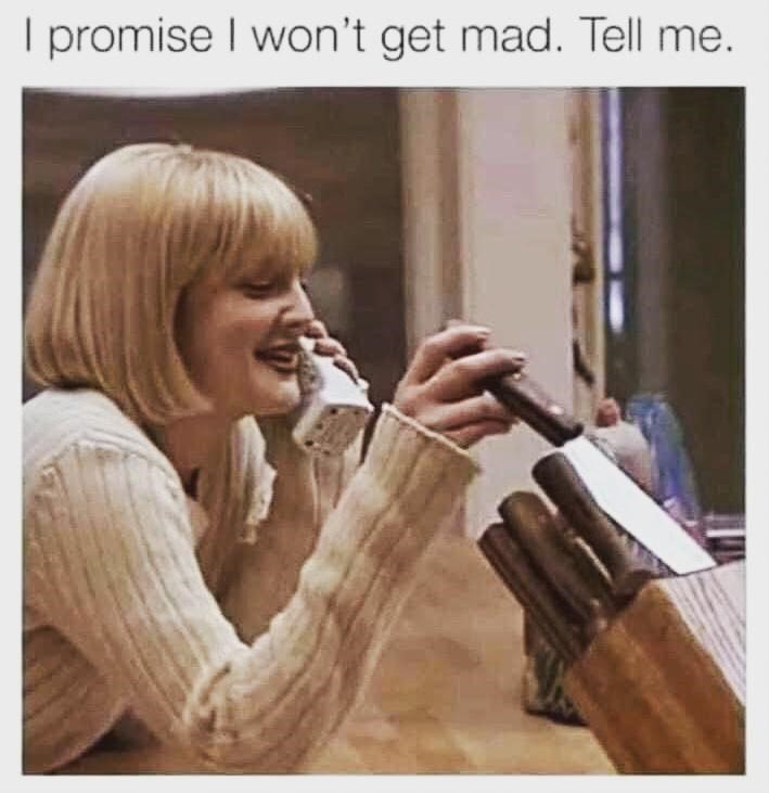 promise i won t get mad - I promise I won't get mad. Tell me.
