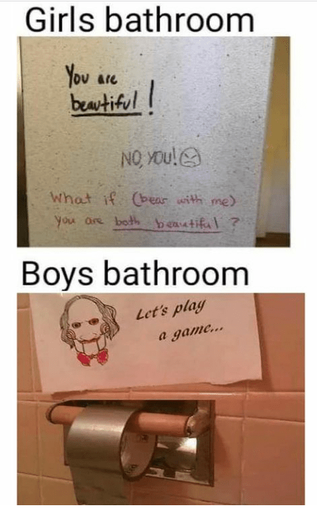 box - Girls bathroom You are beautiful! No, You! What if bear with me you are both beautiful Boys bathroom Let's play a game...