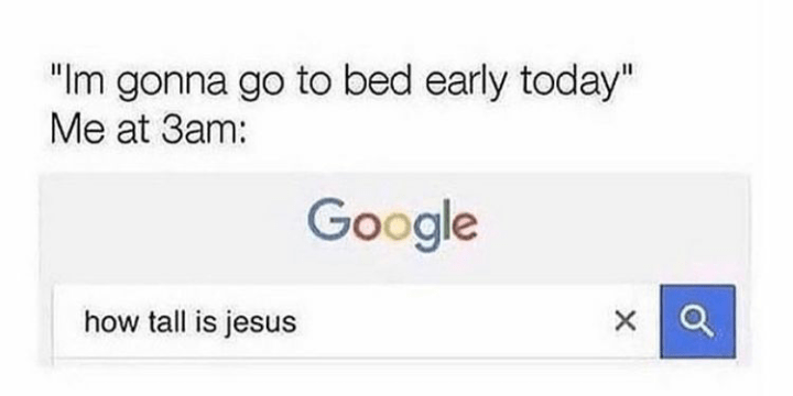 tall was jesus - "Im gonna go to bed early today" Me at 3am Google how tall is jesus