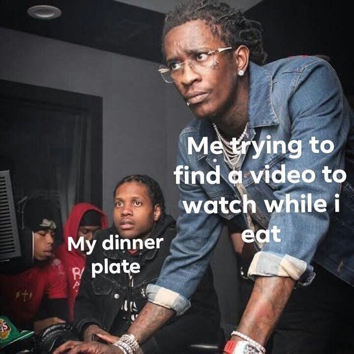 computer meme template - Me trying to find a video to watch while i My dinner eat p plate S