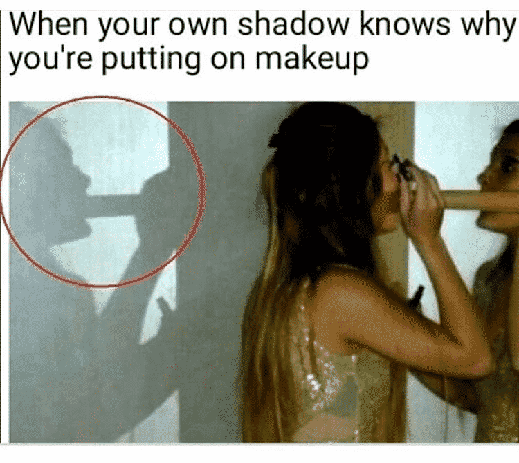 sex memes - When your own shadow knows why you're putting on makeup