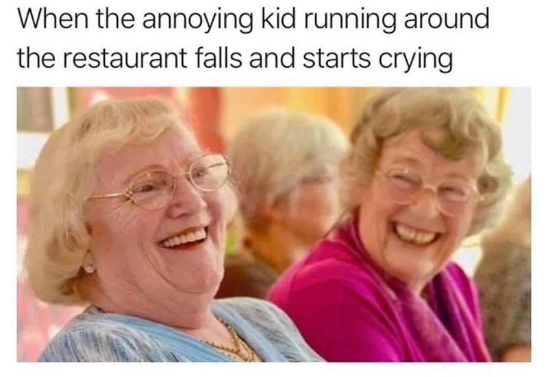 senior citizen - When the annoying kid running around the restaurant falls and starts crying