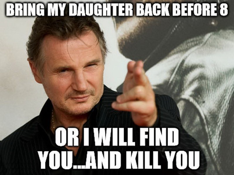 dad memes - Bring My Daughter Back Before 8 Or I Will Find You...And Kill You