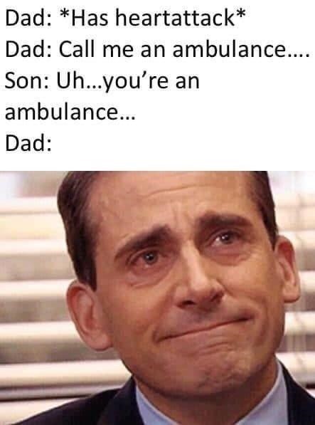 dad jokes meme - Dad Has heartattack Dad Call me an ambulance.... Son Uh...you're an ambulance... Dad