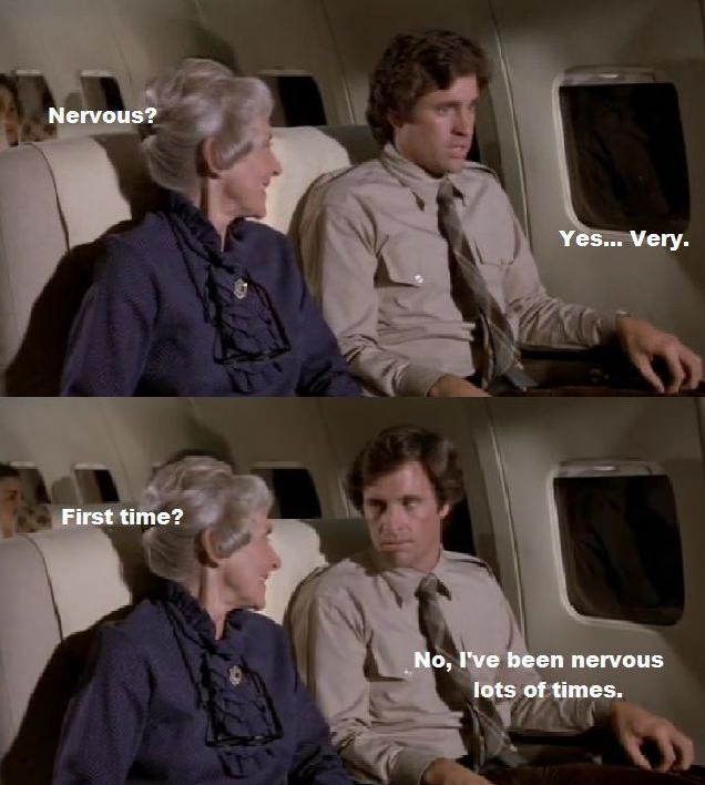airplane movie quotes - Nervous? Yes... Very. First time? No, I've been nervous lots of times.