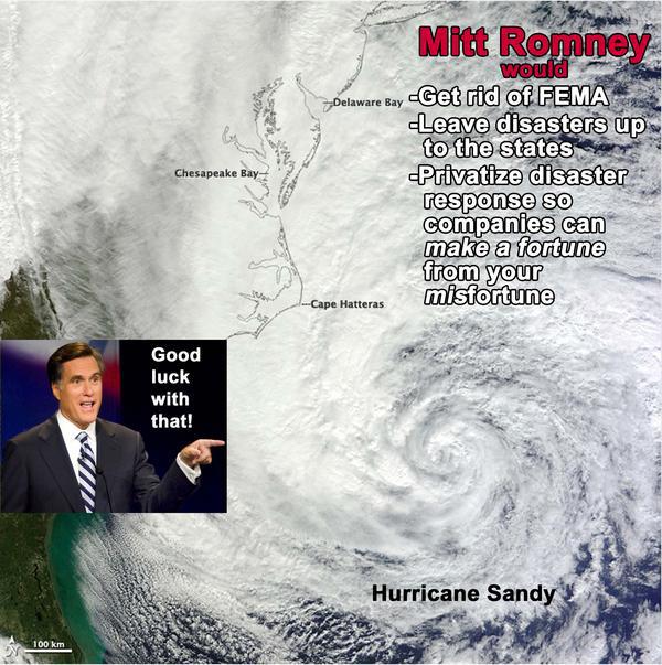 Romney: Federal disaster relief is "immoral" .
Looks like Sandy is going to make you look immoral Mitt.