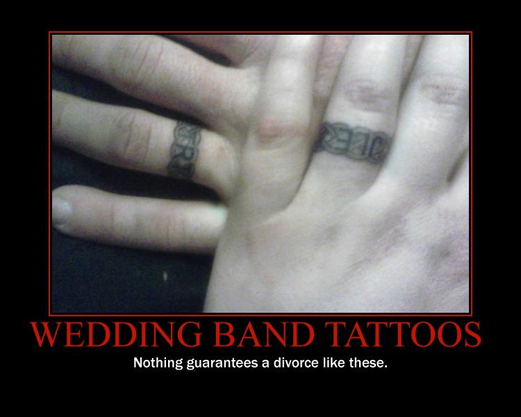 Seems legit.  I bet they are broke up in a year.  What are you going to cover a wedding band tattoo up with? Another bad marriage? Must have been the meth talking when they got these tattoos. Copy and paste this one. Share it with the world.