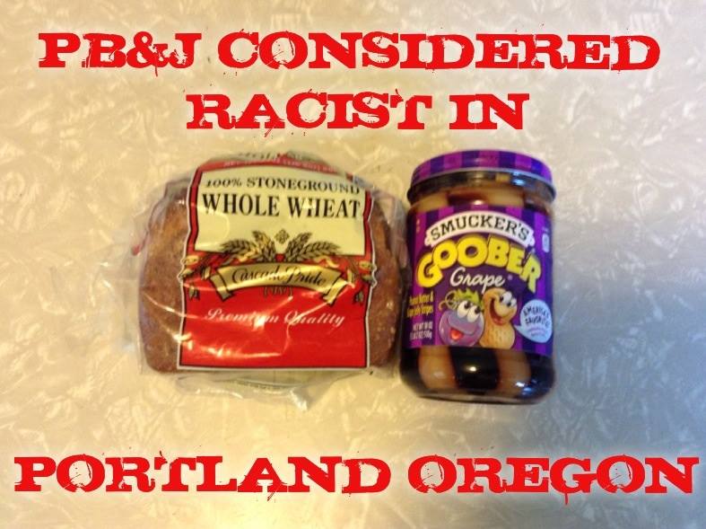 Peanut butter and jelly sandwiches are considered racist by a school in Portland Oregon. Go ahead and google it. Basically sandwiches in general are an American thing and thus racist. I embrace the taco, but no one may embrace the sandwich. Boo hiss.