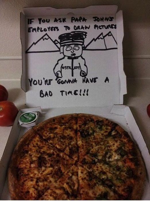 funny pizza box - If You Sk Papa John EMPLOYes 70 Oraw Mctures mo You need You'Re Gonna Have A Bad Time!!!