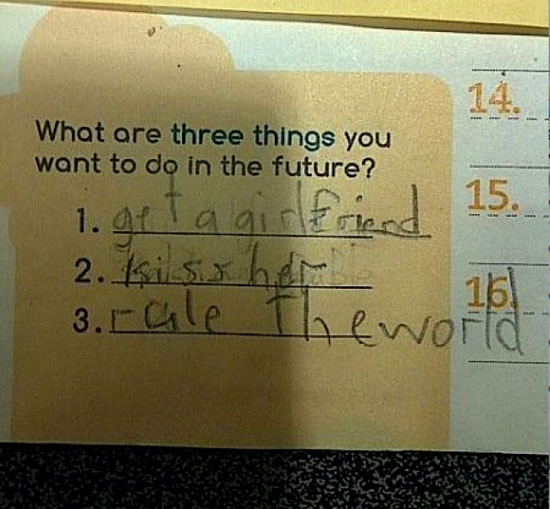kid will go far - What are three things you want to do in the future? 1. get a girlfriend 2. kiss her a 3.rale Theworld