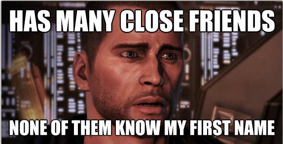 mass effect memes - Has Many Close Friends None Of Them Know My First Name