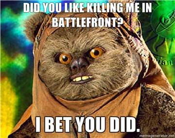 rape ewok - Did You Killing Me In Battlefront | I Bet You Did. Memegenerator. net