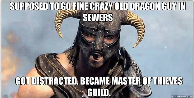 skyrim funny memes - Supposed To Go Fine Crazy Old Dragon Guy In Sewers Got Distracted, Became Master Of Thieves Guild. quickmeme.com