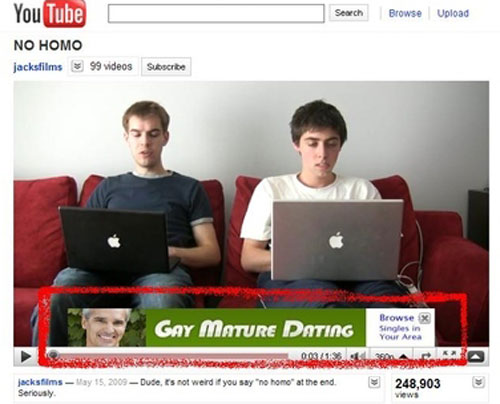 funny ad placement - Search Browse Upload You Tube No Homo jacksfilms 99 videos Subscribe Browse Singles in Your Area Gay Mature Dating 9091AA jacksfilms Seriously y 15, 2009Dude, I's not weird if you say "no homo" at the end. 248,903 views