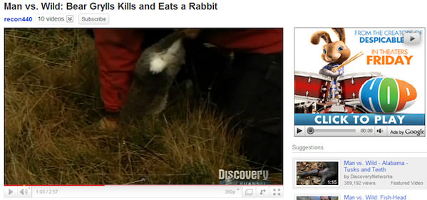 funny youtube ad placement - Man vs. Wild Bear Grylls Kills and Eats a Rabbit recon440 10 videos Subscribe From The Creator Despicable In Theaters Friday Click To Play Ads by Google Suggestions Discovery S80p Of Man vs Wild Alabama Tusks and Teeth by Daco
