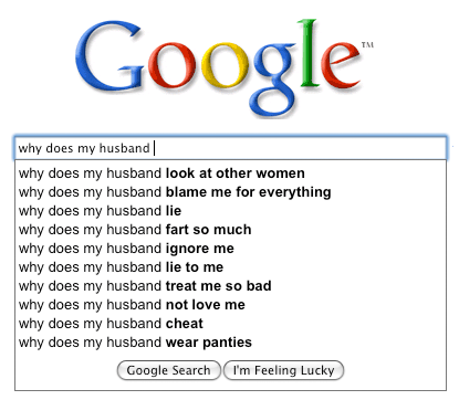 funny things to search up - Google why does my husband why does my husband look at other women why does my husband blame me for everything why does my husband lie why does my husband fart so much why does my husband ignore me why does my husband lie to me