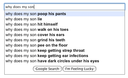 funny google searches - why does my son why does my son poop his pants why does my son lie why does my son hit himself why does my son walk on his toes why does my son cover his ears why does my son grind his teeth why does my son pee on the floor why doe