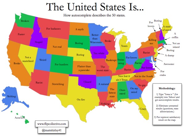 How Autocomplete Describes Each State:Type the name of your state on Google and autocomplete gives you suggestions to finish the thought. Sometimes they are serious.