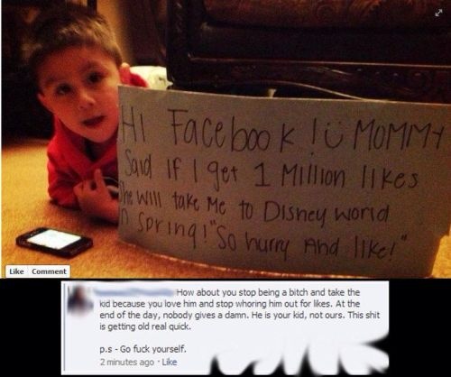 funny reasons not to have kids - Hi Facebook I Momma Said If I get 1 Million he will take me to Disney World Spring! So hurry And ! Comment How about you stop being a bitch and take the kad because you love him and stop whoring him out for . At the end of