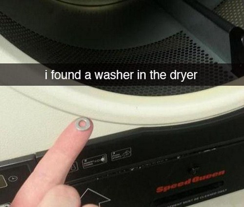 too literally things taken literally - i found a washer in the dryer