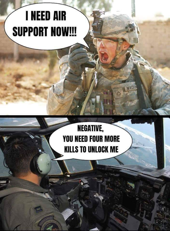 Funny meme - need support meme - I Need Air Support Now!!! Negative, You Need Four More Kills To Unlock Me
