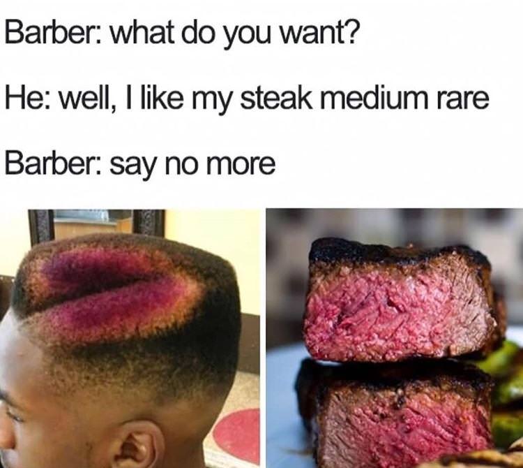 Funny meme - barber say no more memes - Barber what do you want? He well, I my steak medium rare Barber say no more