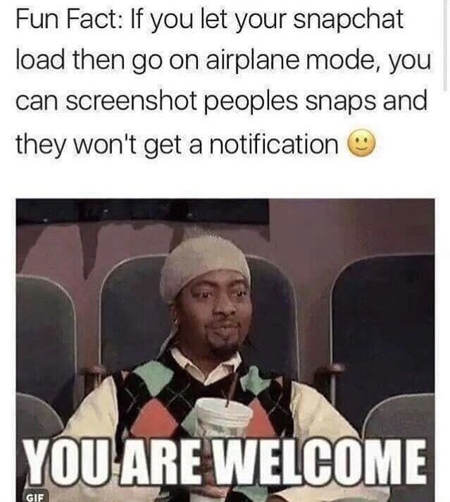 Funny meme - photo caption - Fun Fact If you let your snapchat load then go on airplane mode, you can screenshot peoples snaps and they won't get a notification You Are Welcome Gif