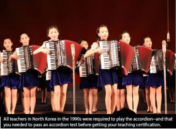 North Korea - All teachers in North Korea in the 1990s were required to play the accordionand that you needed to pass an accordion test before getting your teaching certification.