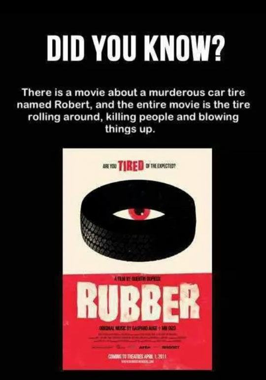 rubber movie poster - Did You Know? There is a movie about a murderous car tire named Robert, and the entire movie is the tire rolling around, killing people and blowing things up. Are You Tired Of The Expected Afungerfeld Rubber Yeapad Nigem 20 Piedersam