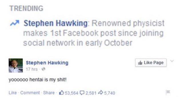jd salinger - Trending Stephen Hawking Renowned physicist makes 1st Facebook post since joining social network in early October e Page Stephen Hawking 17 hrs yoooooo hentai is my shit! Comment 53,564 2581 5,740