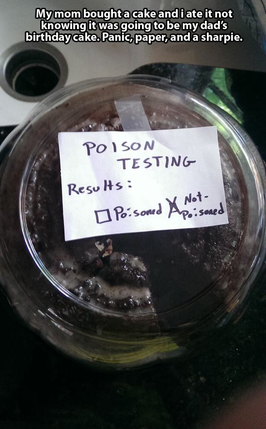 Cake - My mom bought a cake and i ate it not knowing it was going to be my dad's birthday cake. Panic, paper, and a sharpie. Poison Testing Results Not Uro.sodes Apoisoned Poisoned Xn