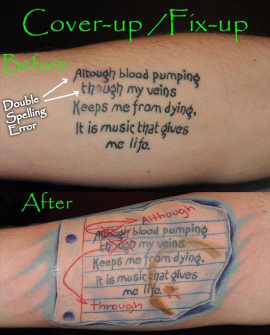 funny tattoo cover ups - CoverupFixup 2 Dovelling Altough blood pumping though my veins Xeeps me from dying, It is music that gives me life. Error After > Although Anagly blood pumping the top my veins Keeps me from dying, It is music that gives me life. 