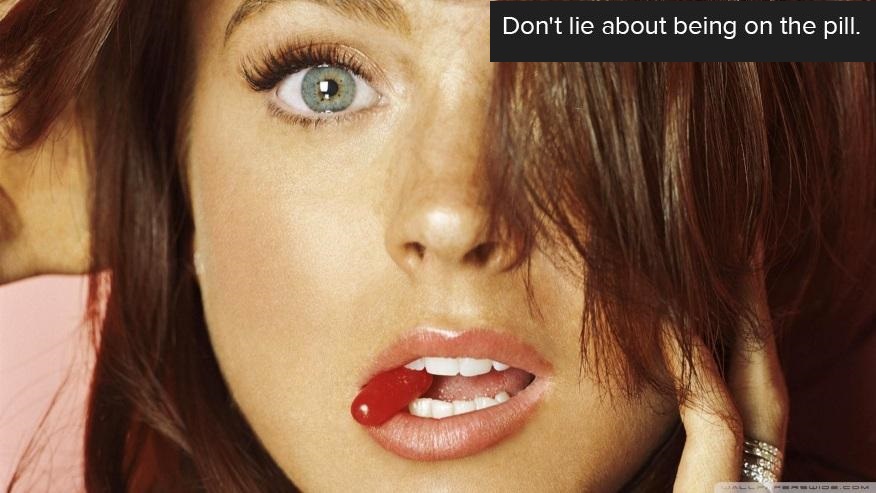 lindsay lohan - Don't lie about being on the pill.
