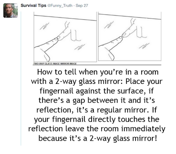survival tips twitter - Survival Tips Funny_Truth Sep 27 Two Way Glass Unge Mirror Image How to tell when you're in a room with a 2way glass mirror Place your fingernail against the surface, if there's a gap between it and it's reflection, it's a regular 