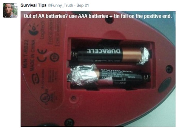 cool life hacks - Survival Tips Funny_Truth Sep 21 Out of Aa batteries? use Aaa batteries tin foil on the positive end. 13vung MainTRB22 Made In China