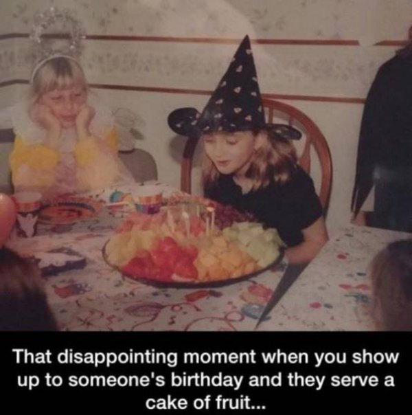 depressing pic it's my birthday - That disappointing moment when you show up to someone's birthday and they serve a cake of fruit...