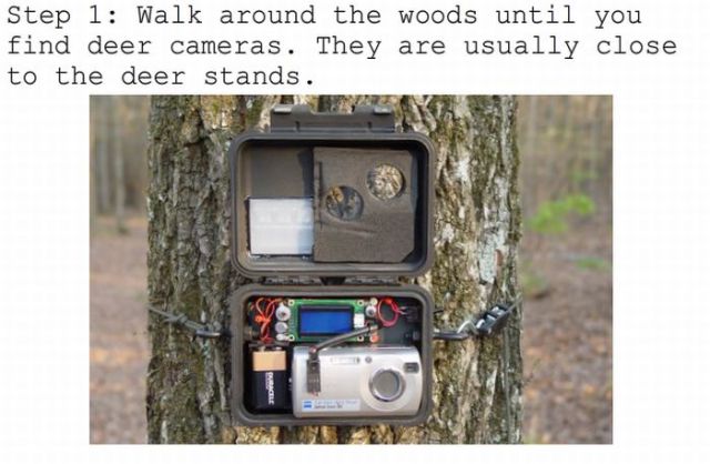 trolling rednecks 101 - Step 1 Walk around the woods until you find deer cameras. They are usually close to the deer stands.