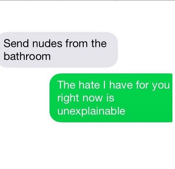 communication - Send nudes from the bathroom The hate I have for you right now is unexplainable