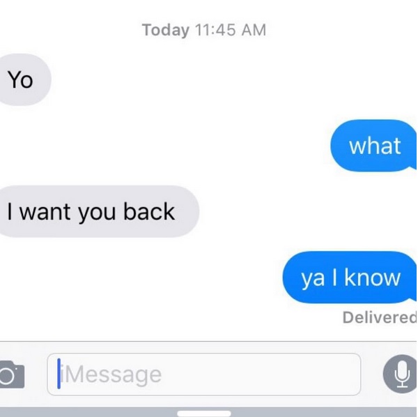 imessage break up - Today Yo what I want you back ya I know Delivered Message