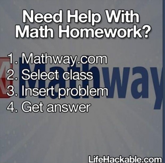 Life hack - Need Help With Math Homework? 1. Mathway.com 2. Select class 3. Insert problem 4. Get answer LifeHackable.com