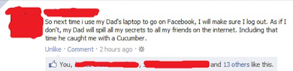 diagram - So next time i use my Dad's laptop to go on Facebook, I will make sure I log out. As if I don't, my Dad will spill all my secrets to all my friends on the internet. Including that time he caught me with a Cucumber. Un Comment 2 hours ago You, an