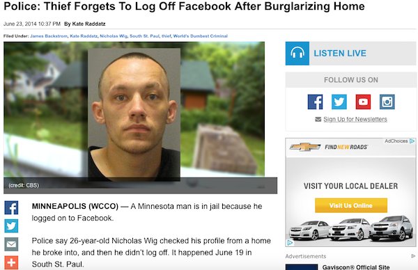 software - Police Thief Forgets To Log Off Facebook After Burglarizing Home By Kate Raddatz Filed Under James Backstrom, Kate Raddat, Nicholas W e t World's Dumbest Criminal Listen Live Us On Sign Up for Newsletters AdChoices Find New Roads credit Cbs Vis