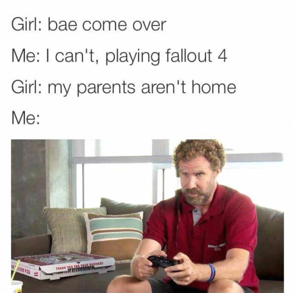 random pic of people playing video games - Girl bae come over Me I can't, playing fallout 4 Girl my parents aren't home Me Thk