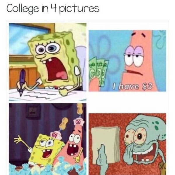 random pic of memes from spongebob - College in 4 pictures ab I have $3 Gg