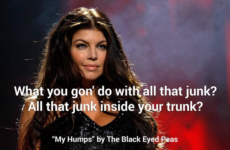 photo caption - What you gon' do with all that junk? 1 All that junk inside your trunk? My Humps" by The Black Eyed Peas