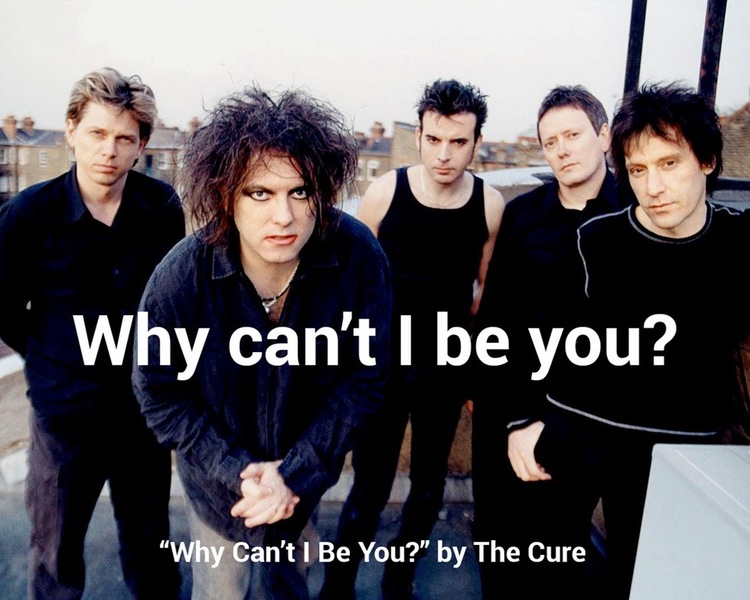 cure band - Why can't I be you? Why Can't I Be You?" by The Cure